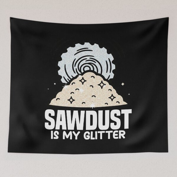 Item preview, SAWDUST IS MY GLITTER - CARPENTER designed and sold by KEF Custom.