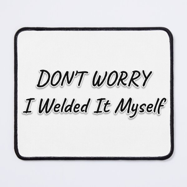 Item preview, Don’t Worry I Welded It Myself designed and sold by ifdogscouldclap....