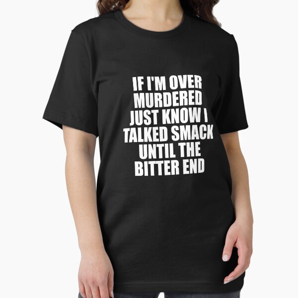 Item preview, If I'm over Murdered Just Know I Talked Smack until The Bitter End designed and sold by kaylavujiatny.