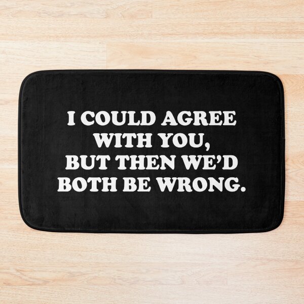 Item preview, I Could Agree With You But Then We Would Both Be Wrong designed and sold by xhearalisa.