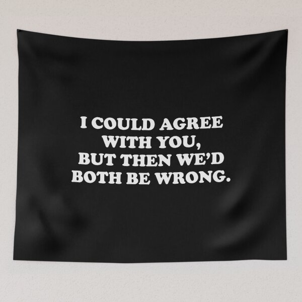 Item preview, I Could Agree With You But Then We Would Both Be Wrong designed and sold by xhearalisa.