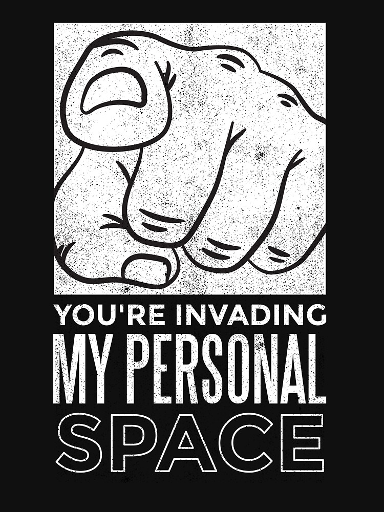 A Friend With No Sense Of Personal Space "You're Invading My Personal Space" T-shirt by Mommylife | Redbubble