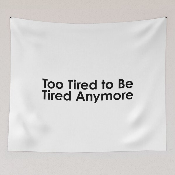 Item preview, Too Tired To Be Tired Anymore designed and sold by FlyShop1.