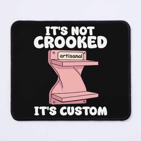 Item preview, IT'S NOT CROOKED, IT'S CUSTOM - CARPENTER designed and sold by KEF Custom.