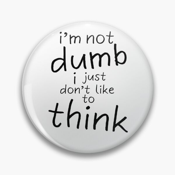 Item preview, I'm Not Dumb, I just don't like to think designed and sold by T&B.