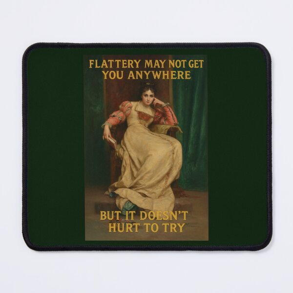 Item preview, Flattery May Not Get You Anywhere, but It Doesn’t Hurt to Try designed and sold by Tridentulus.