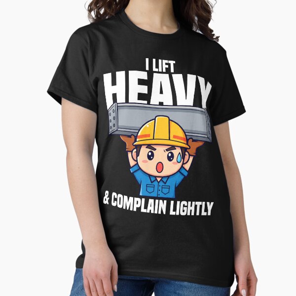 Item preview, I LIFT HEAVY AND COMPLAIN LIGHTLY - CONSTRUCTION WORKER designed and sold by KEF Custom.