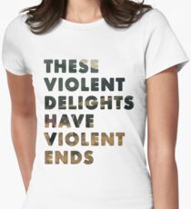 These Violent Delights Have Violent Ends Women's Fitted T-Shirt