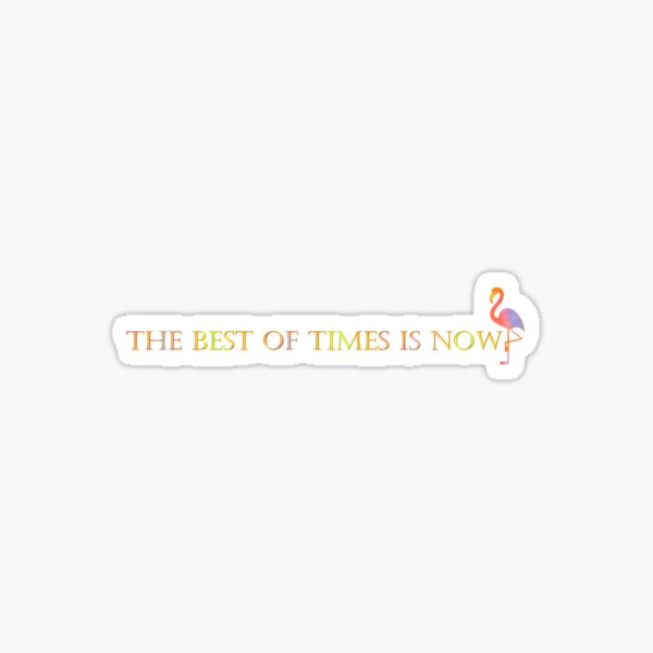 The Best Of Times Is Now Sticker