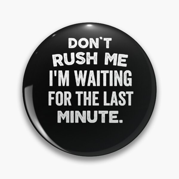 Item preview, Distressed Don't rush me im waiting for the last minute designed and sold by xfortvnatx.