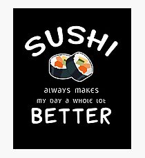Sushi Always Makes My day a Whole lot Better T-Shirt Photographic Print