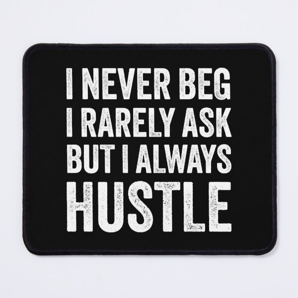 Item preview, I Never Beg I Rarely Ask but I Always Hustle designed and sold by MO DESIGNS.