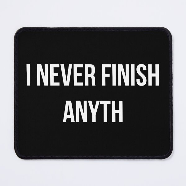 Item preview, I NEVER FINISH ANYTH designed and sold by maniacreations.