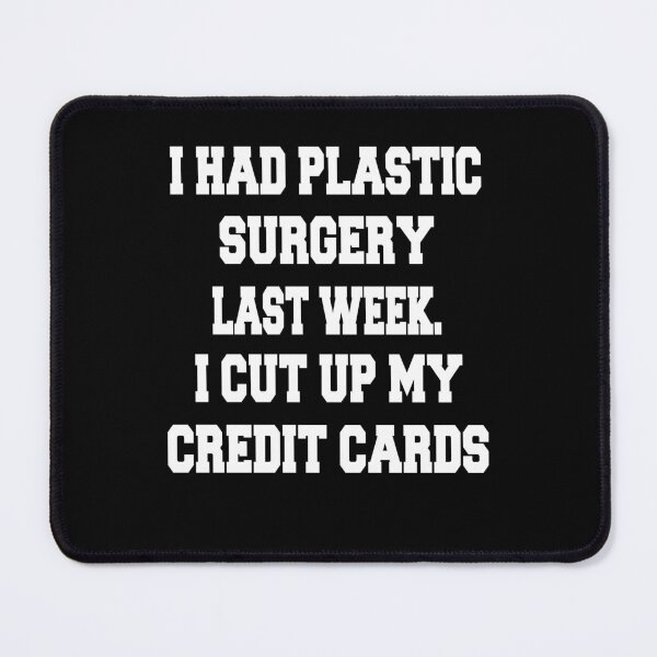 Item preview, Funny Sarcastic Humor I Had Plastic Surgery Last Week. I Cut Up My Credit Cards designed and sold by fantasticdesign.