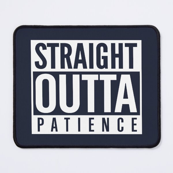 Item preview, Straight Outta Patience designed and sold by visualcraftsman.