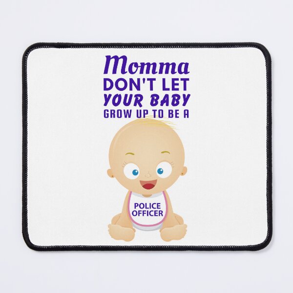 Item preview, Momma, Don’t Let Your Baby Grow Up to Be a Police Officer designed and sold by SnarkSharks.
