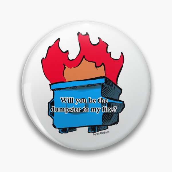 Item preview, Will you be the dumpster to my fire? designed and sold by Byron McBride.