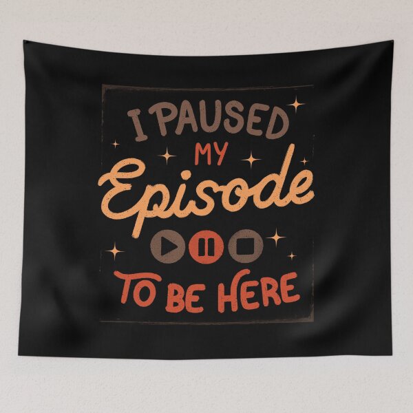 Item preview, I Paused My Episode To Be Here by Tobe Fonseca designed and sold by Tobe Fonseca®.