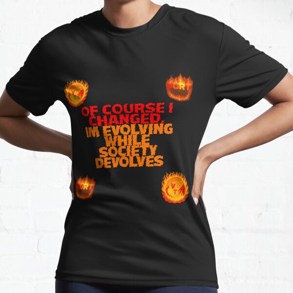 Item preview, vorticane fire "of course i changed, im evolving while society devolves" quote merch designed and sold by vorticane.