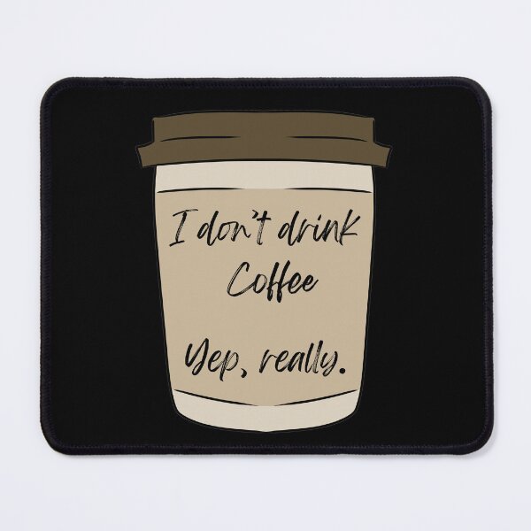 Item preview, I don't drink coffee Yep, really. designed and sold by HugSomeNettles.