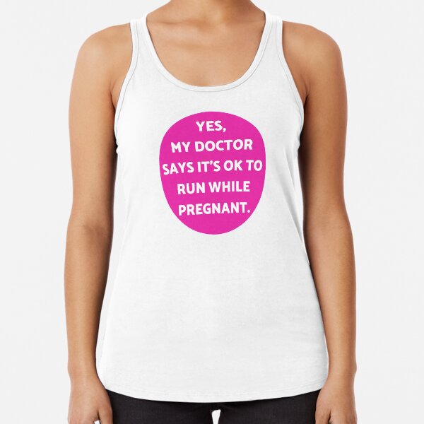 Yes, My Doctor Says It's OK To Run While Pregnant shirt! Racerback Tank Top