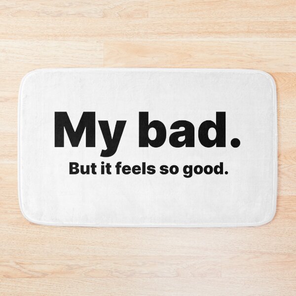 Item preview, My bad. But it feels so good | Black text designed and sold by ThingsOnTees.
