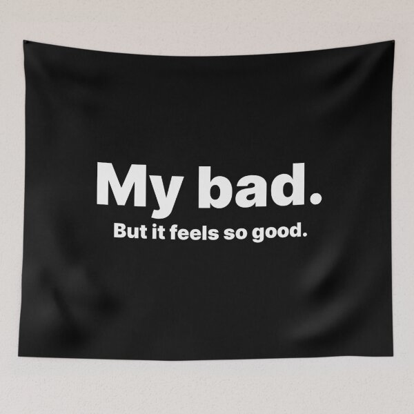 Item preview, My bad. But it feels so good | White text designed and sold by ThingsOnTees.