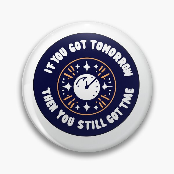 Item preview, If You Got Tomorrow Then You Still Got Time designed and sold by SadButHaha.
