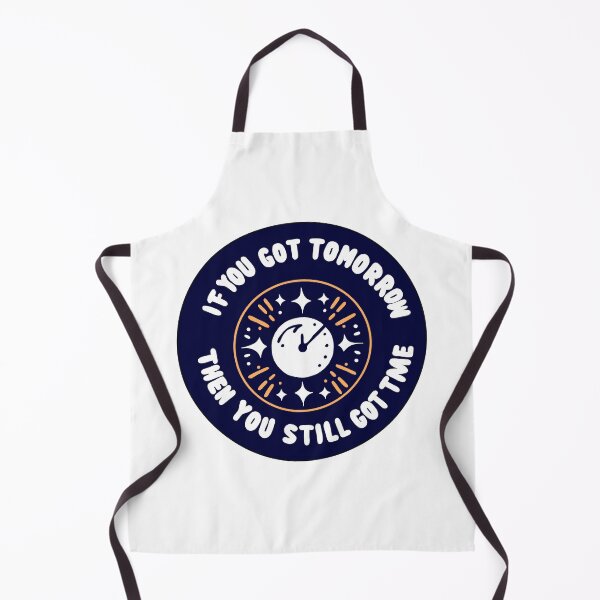 Item preview, If You Got Tomorrow Then You Still Got Time designed and sold by SadButHaha.