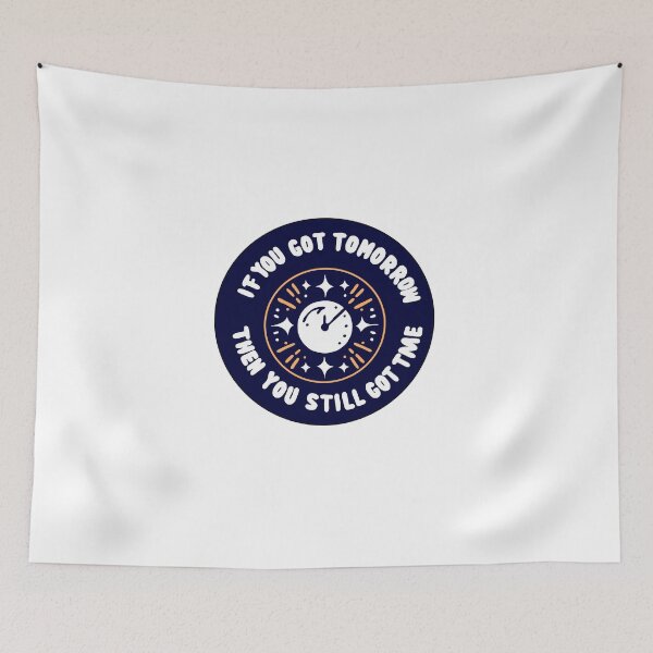 Item preview, If You Got Tomorrow Then You Still Got Time designed and sold by SadButHaha.