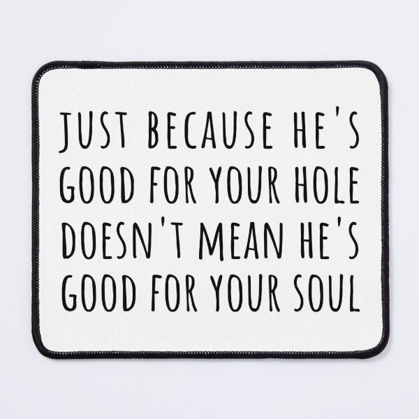 Item preview, Just because he's good for your hole doesn't mean he's good for your soul designed and sold by gayishdesign.