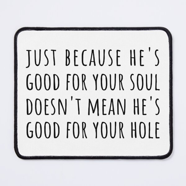 Item preview, Just because he's good for your soul doesn't mean he's good for your hole designed and sold by gayishdesign.