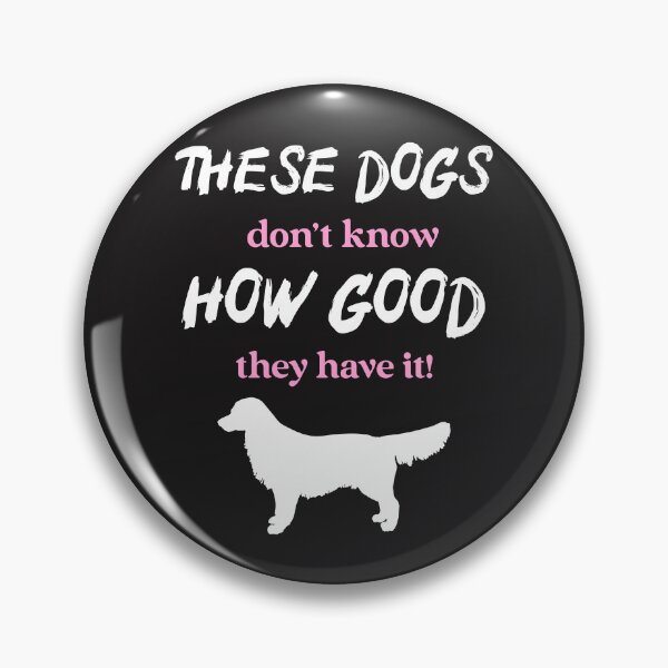 Item preview, These dogs don't know how good they have it designed and sold by Rejunkery.