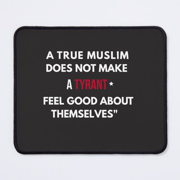 Item preview, A TRUE MUSLIM DOES NOT MAKE A TYRANT FEEL GOOD ABOUT THEMSELVES designed and sold by Boldking.