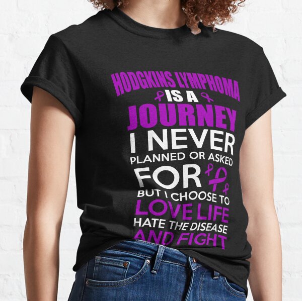 Hodgkins Lymphoma is a Journey I Never Planned, But i Fight! Awareness Classic T-Shirt