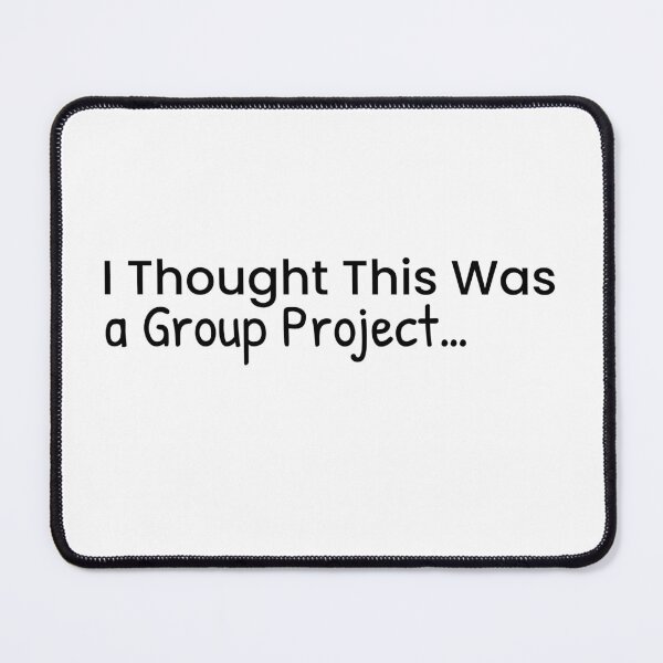 Item preview, I Thought This Was a Group Project Black designed and sold by BeBetterPeople.