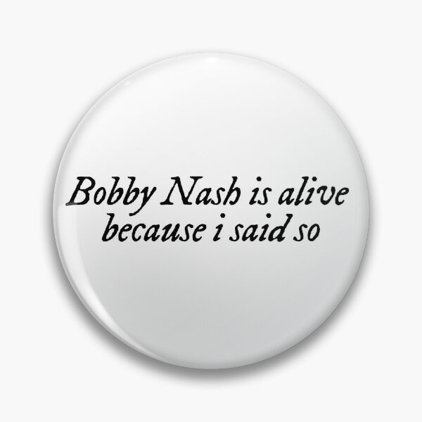 Item preview, Bobby Nash is alive because I said so designed and sold by earl-of-fanwich.