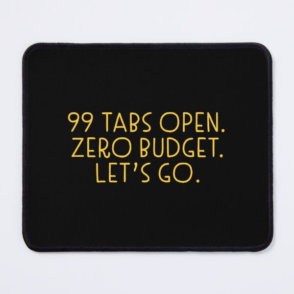 Item preview, 99 tabs open zero budget lets go Marketing design designed and sold by jazzydevil.