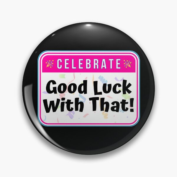 Item preview, CELEBRATE:  Good Luck With That! - funny celebration signs designed and sold by DesignsFromTW-S.