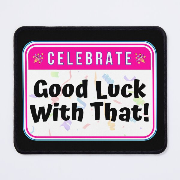Item preview, CELEBRATE: Good Luck With That! - funny celebration signs designed and sold by DesignsFromTW-S.