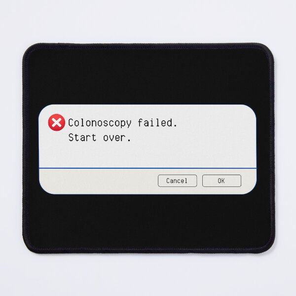 Item preview, UNEXPECTED ERROR: Colonoscopy failed. Start over. - funny computer signs designed and sold by DesignsFromTW-S.