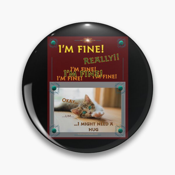 Item preview, I’m Fine!  Really!!  I’m Fine!  I’m Fine!  Okay…I might need a hug.   designed and sold by Walter G. Esselman.