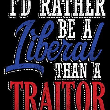 Artwork thumbnail, Rather be a Liberal than Traitor by EthosWear