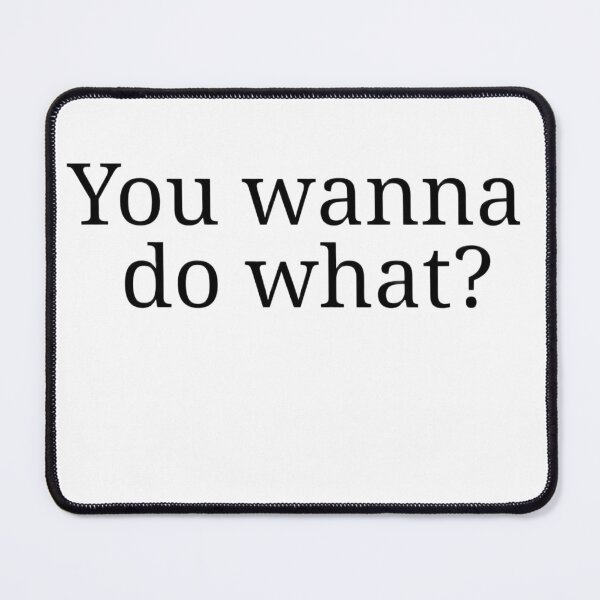 Item preview, You wanna do what? designed and sold by RiadMannan.