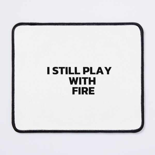 Item preview, I Still Play With Fire Black designed and sold by Cutsandsparks.