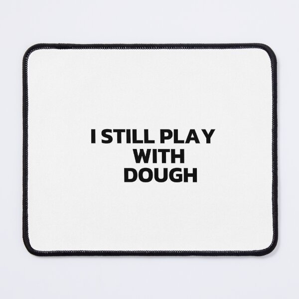 Item preview, I Still Play With Dough Black designed and sold by Cutsandsparks.