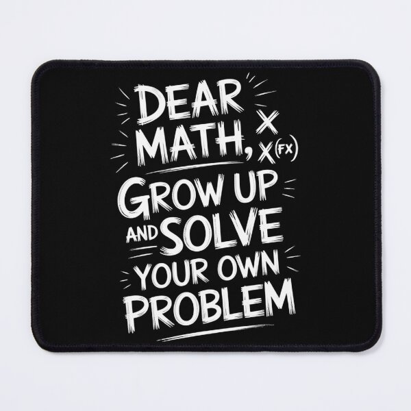 Item preview, Dear Math Grow Up And Solve Your Own Problems designed and sold by Sunset4Bones.