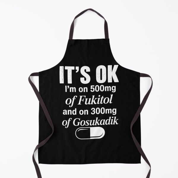 Item preview, It's Ok I'm On 500mg Of FUKITOL And 300mgs GOSUKADIK designed and sold by brynatshop.
