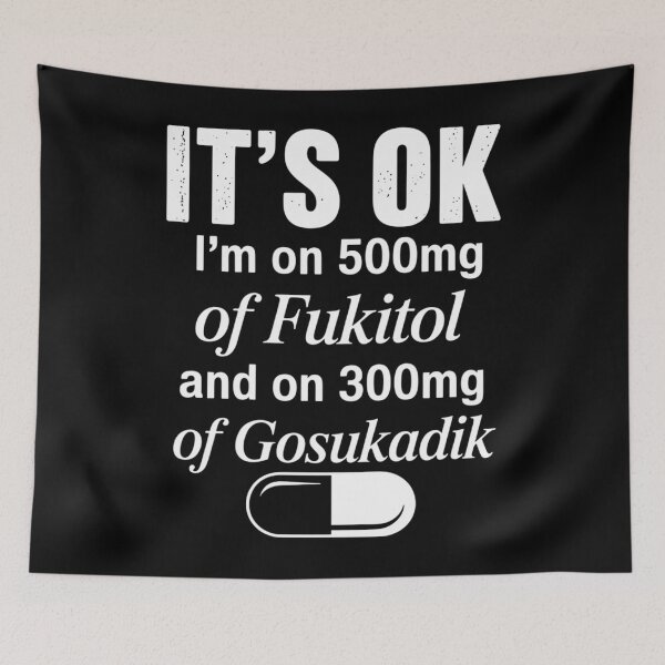 Item preview, It's Ok I'm On 500mg Of FUKITOL And 300mgs GOSUKADIK designed and sold by brynatshop.