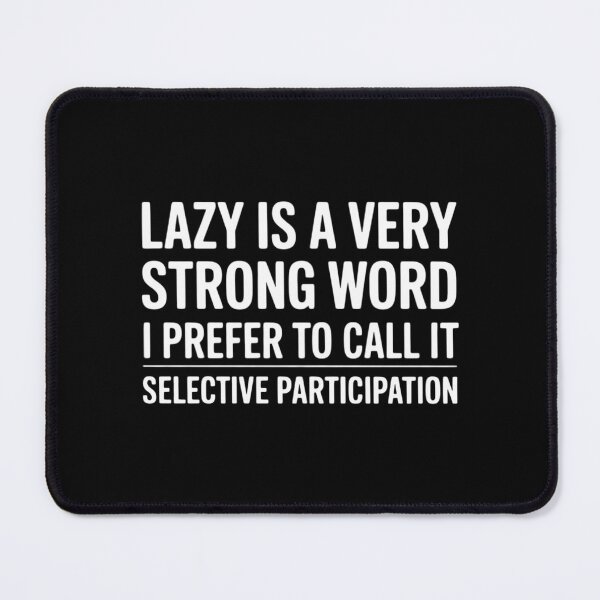 Item preview, Lazy is a Very Strong Word Selective Participation designed and sold by brynatshop.